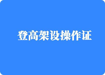 啊啊啊操死我小视频登高架设操作证